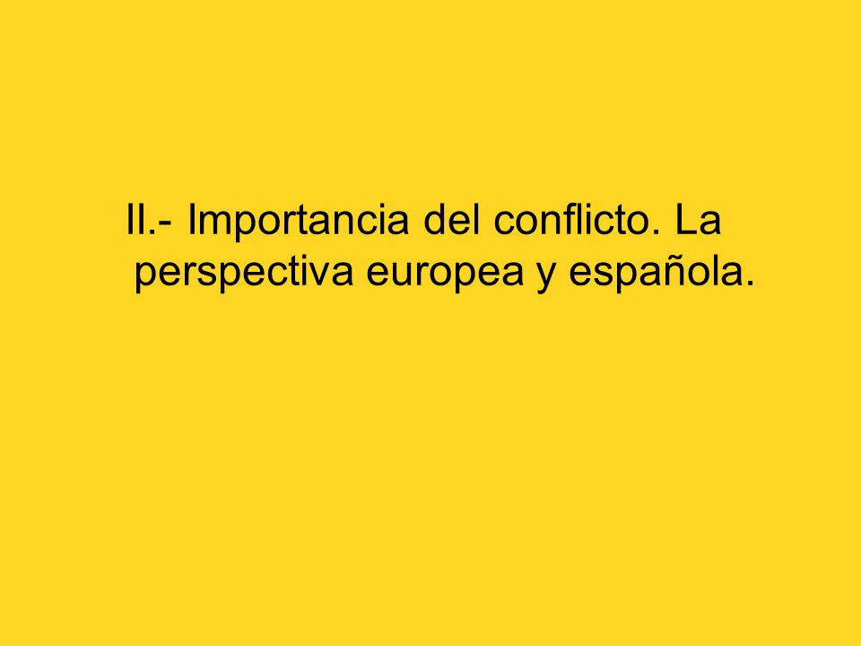 II.- Importancia del conflicto. La perspectiva europea y española.