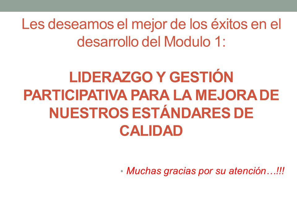 Les deseamos el mejor de los éxitos en el desarrollo del Modulo 1: LIDERAZGO Y GESTIÓN PARTICIPATIVA PARA LA MEJORA DE NUESTROS ESTÁNDARES DE CALIDAD
