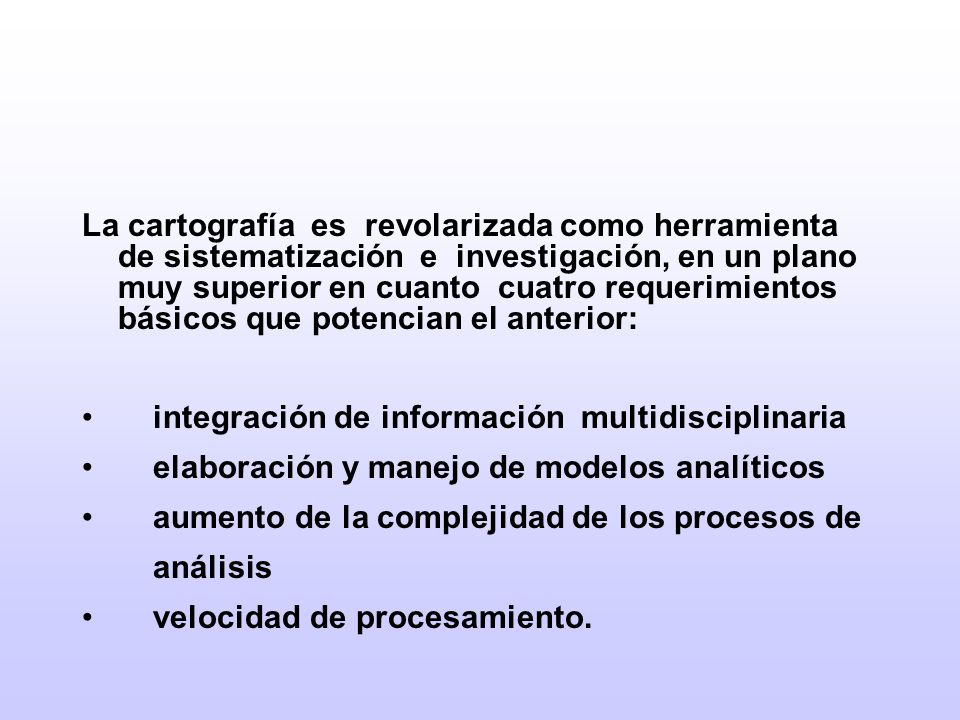 La cartografía es revolarizada como herramienta de sistematización e investigación, en un plano muy superior en cuanto cuatro requerimientos básicos que potencian el anterior: