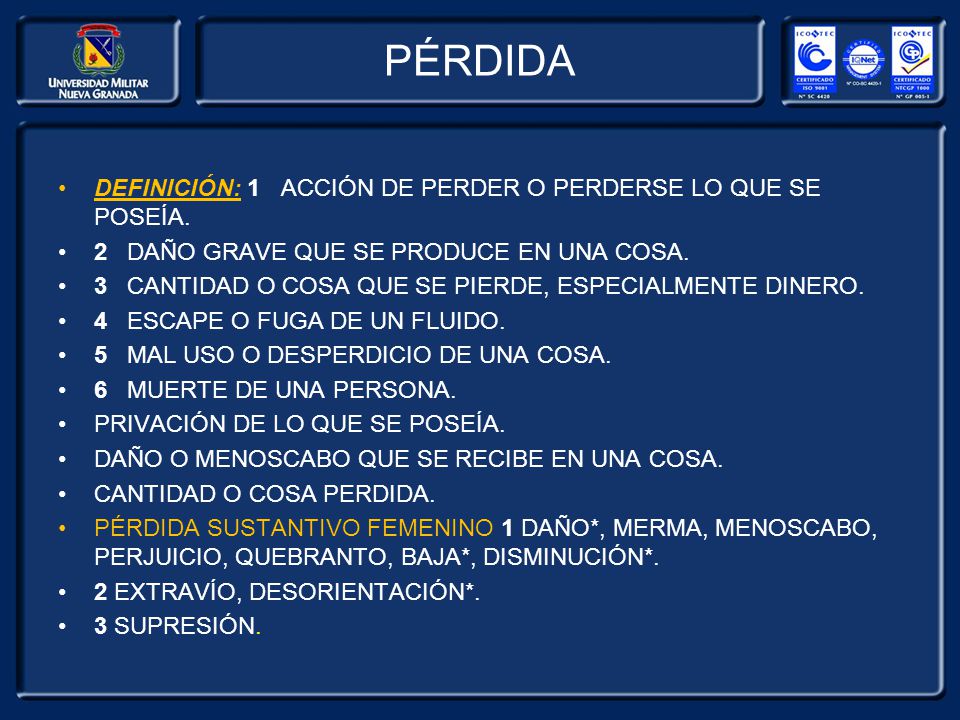 PÉRDIDA DEFINICIÓN: 1 ACCIÓN DE PERDER O PERDERSE LO QUE SE POSEÍA.