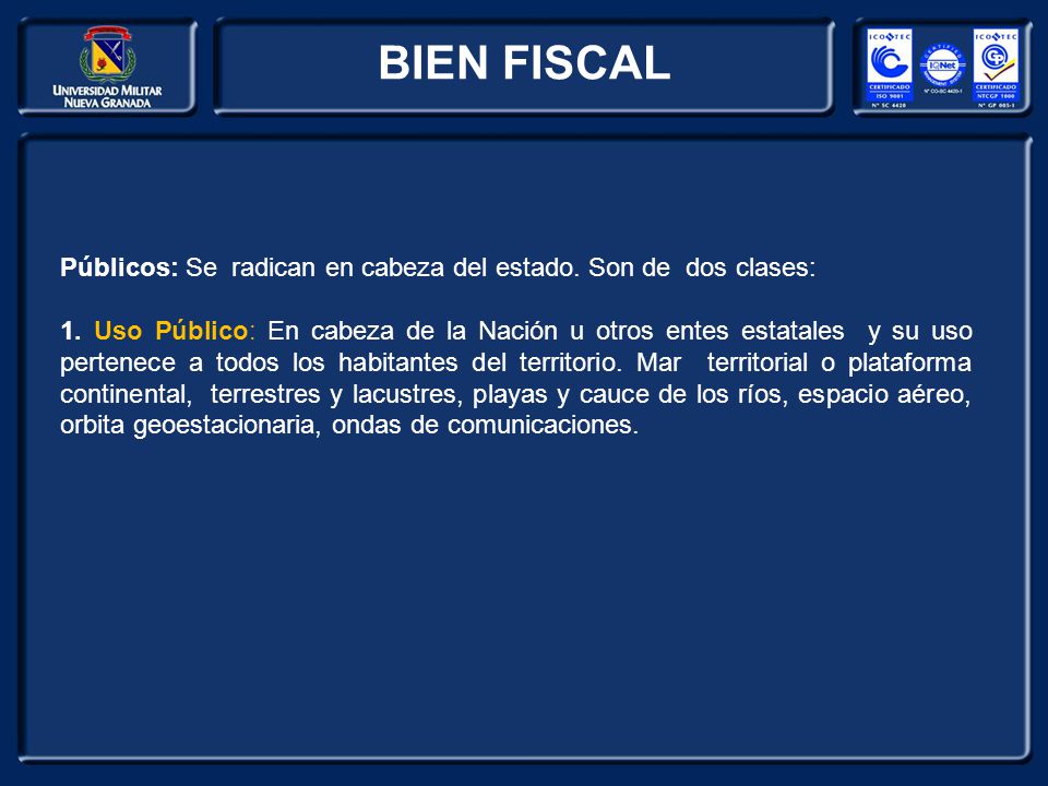 BIEN FISCAL Públicos: Se radican en cabeza del estado. Son de dos clases: