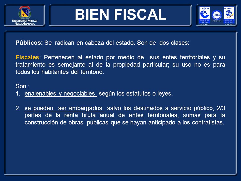 BIEN FISCAL Públicos: Se radican en cabeza del estado. Son de dos clases: