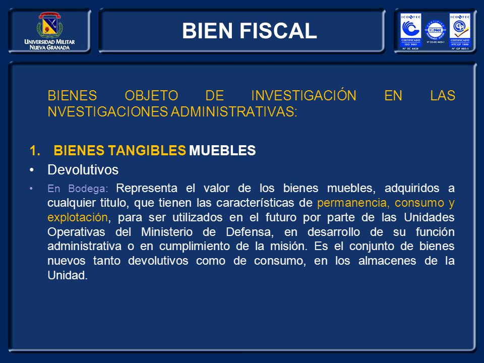 BIEN FISCAL BIENES OBJETO DE INVESTIGACIÓN EN LAS NVESTIGACIONES ADMINISTRATIVAS: BIENES TANGIBLES MUEBLES.
