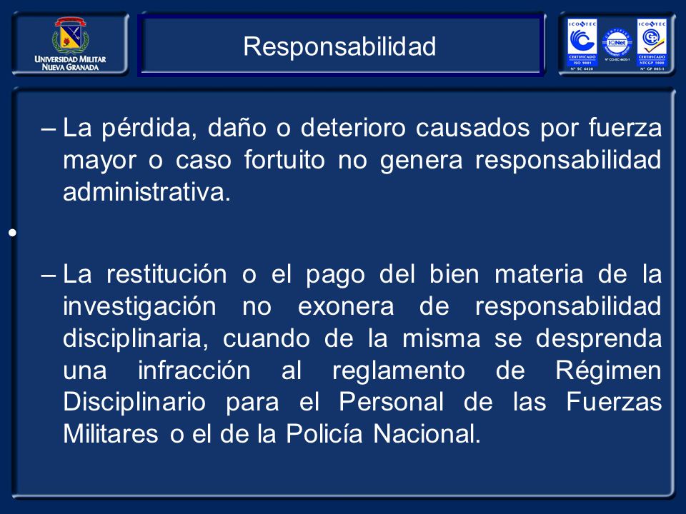 Responsabilidad La pérdida, daño o deterioro causados por fuerza mayor o caso fortuito no genera responsabilidad administrativa.