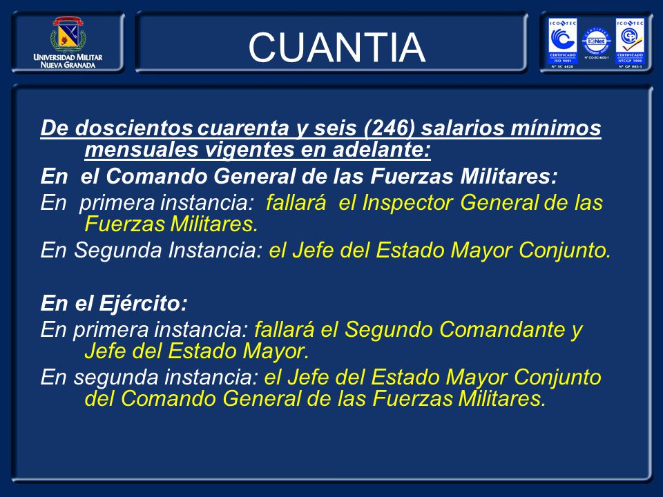 CUANTIA De doscientos cuarenta y seis (246) salarios mínimos mensuales vigentes en adelante: En el Comando General de las Fuerzas Militares:
