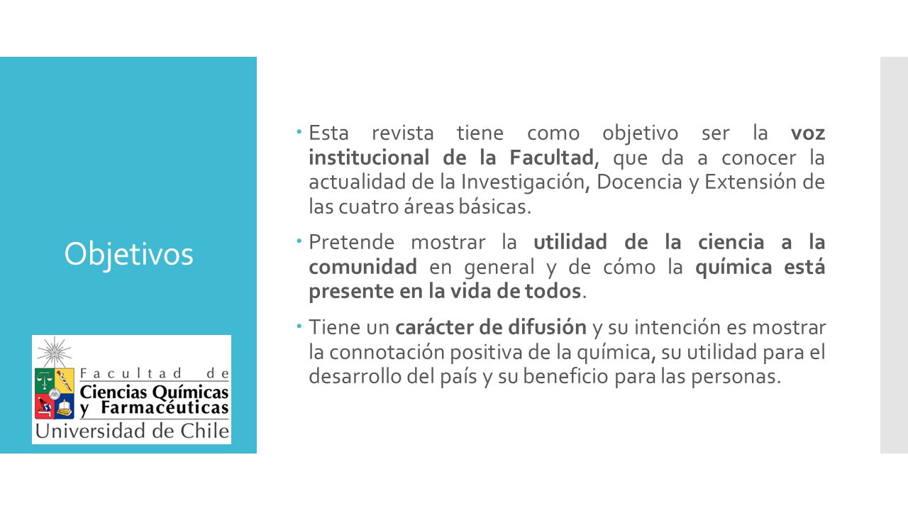Esta revista tiene como objetivo ser la voz institucional de la Facultad, que da a conocer la actualidad de la Investigación, Docencia y Extensión de las cuatro áreas básicas.