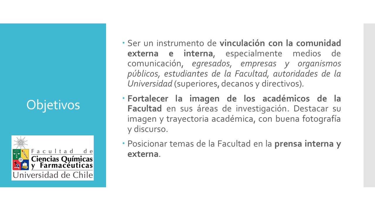 Ser un instrumento de vinculación con la comunidad externa e interna, especialmente medios de comunicación, egresados, empresas y organismos públicos, estudiantes de la Facultad, autoridades de la Universidad (superiores, decanos y directivos).