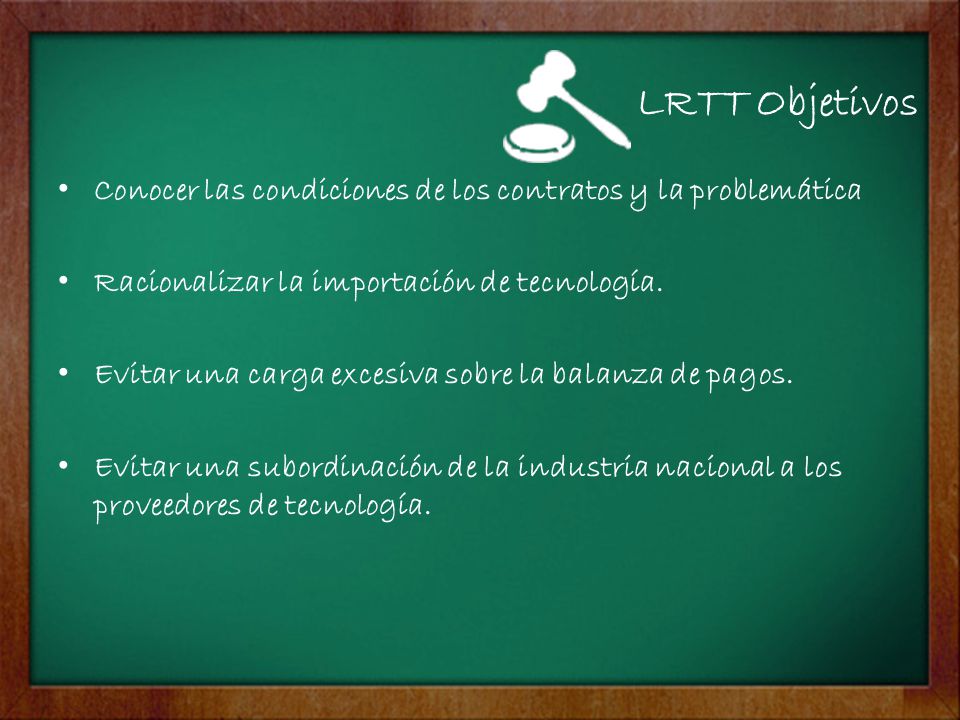 LRTT Objetivos Conocer las condiciones de los contratos y la problemática. Racionalizar la importación de tecnología.