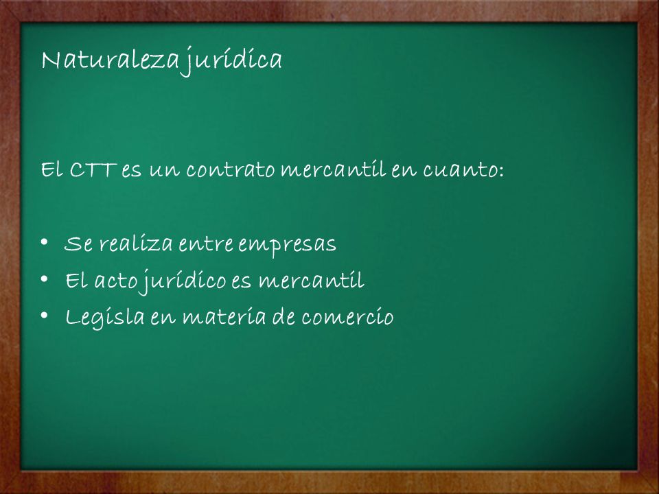 Naturaleza jurídica El CTT es un contrato mercantil en cuanto: