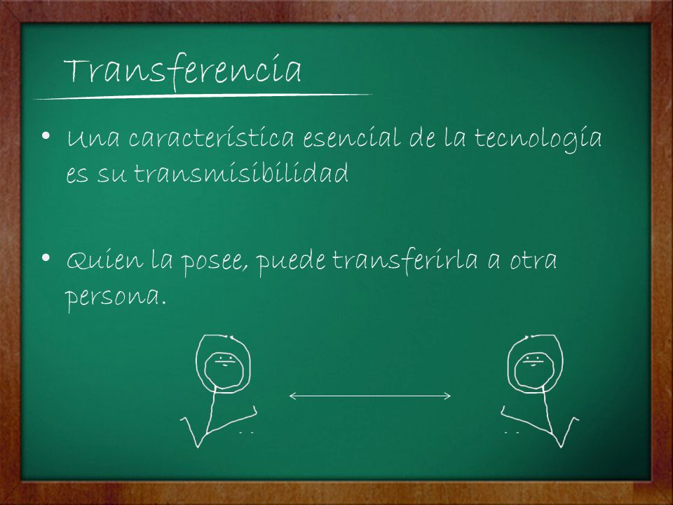 Transferencia Una característica esencial de la tecnología es su transmisibilidad.