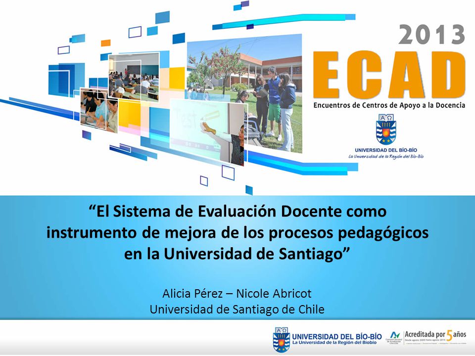El Sistema de Evaluación Docente como instrumento de mejora de los procesos pedagógicos en la Universidad de Santiago Alicia Pérez – Nicole Abricot Universidad de Santiago de Chile