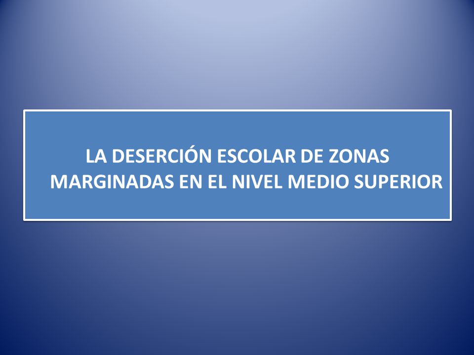 LA DESERCIÓN ESCOLAR DE ZONAS MARGINADAS EN EL NIVEL MEDIO SUPERIOR