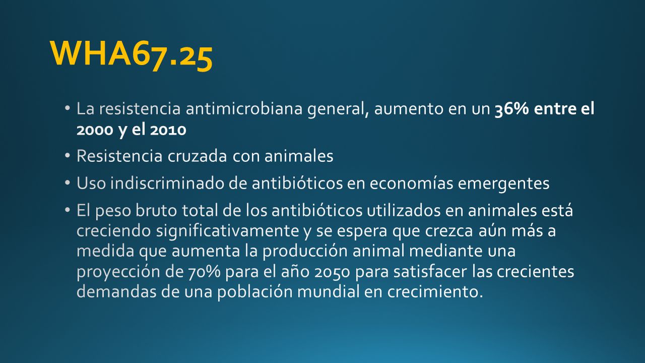 WHA67.25 La resistencia antimicrobiana general, aumento en un 36% entre el 2000 y el Resistencia cruzada con animales.