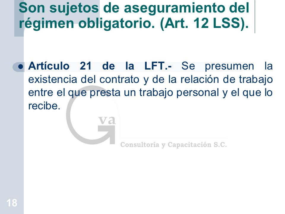 Son sujetos de aseguramiento del régimen obligatorio. (Art. 12 LSS).