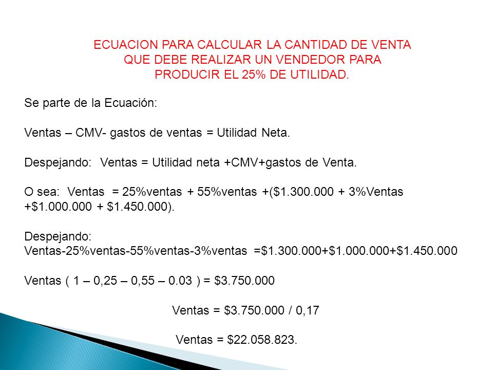 ECUACION PARA CALCULAR LA CANTIDAD DE VENTA QUE DEBE REALIZAR UN VENDEDOR PARA PRODUCIR EL 25% DE UTILIDAD.