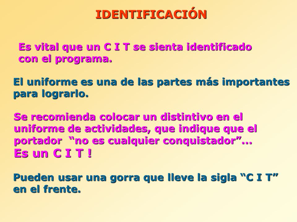 IDENTIFICACIÓN Es vital que un C I T se sienta identificado con el programa. El uniforme es una de las partes más importantes para lograrlo.