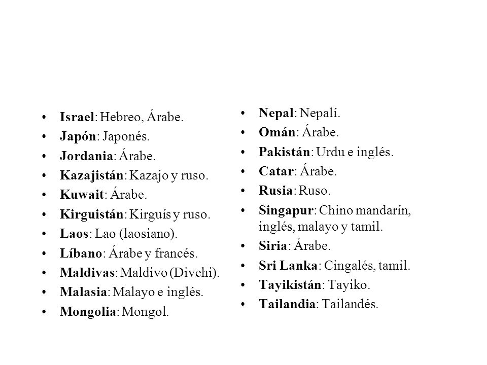 Nepal: Nepalí. Omán: Árabe. Pakistán: Urdu e inglés. Catar: Árabe. Rusia: Ruso. Singapur: Chino mandarín, inglés, malayo y tamil.
