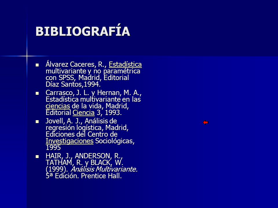 BIBLIOGRAFÍA Álvarez Caceres, R., Estadística multivariante y no paramétrica con SPSS, Madrid, Editorial Díaz Santos,1994.