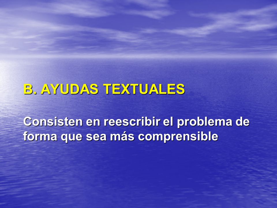 B. AYUDAS TEXTUALES Consisten en reescribir el problema de forma que sea más comprensible