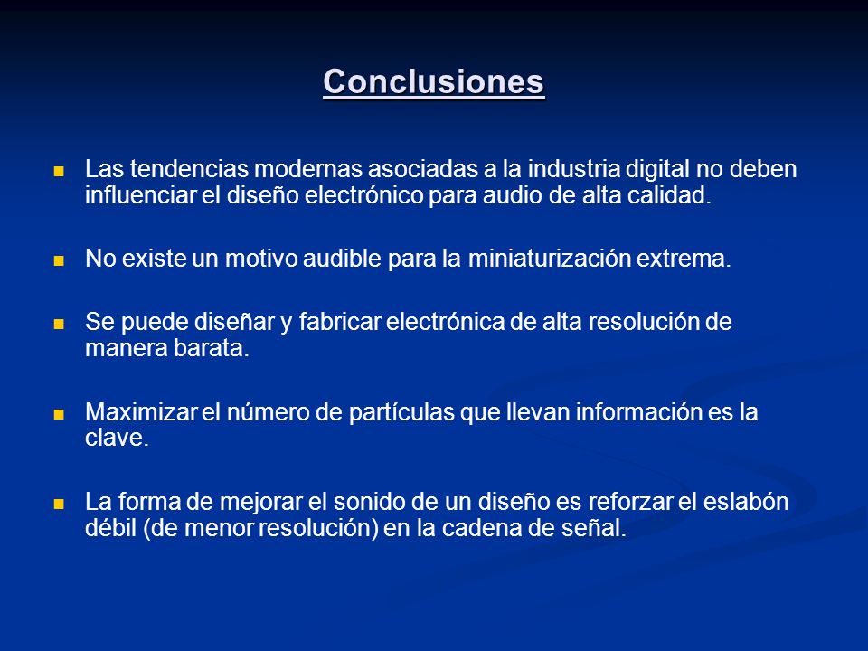 Conclusiones Las tendencias modernas asociadas a la industria digital no deben influenciar el diseño electrónico para audio de alta calidad.