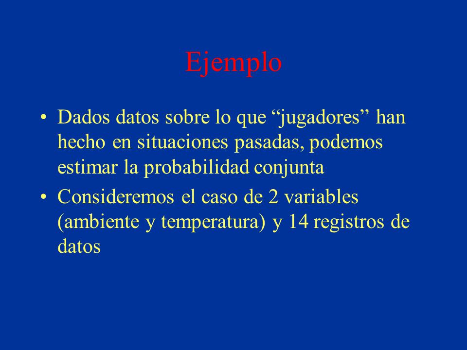 Ejemplo Dados datos sobre lo que jugadores han hecho en situaciones pasadas, podemos estimar la probabilidad conjunta.