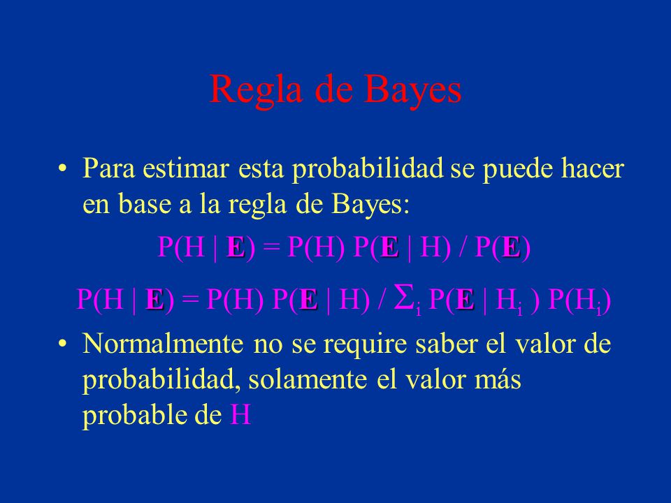 Regla de Bayes Para estimar esta probabilidad se puede hacer en base a la regla de Bayes: P(H | E) = P(H) P(E | H) / P(E)
