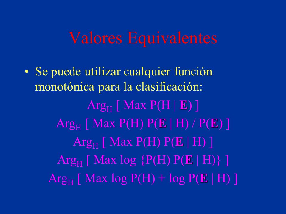 Valores Equivalentes Se puede utilizar cualquier función monotónica para la clasificación: ArgH [ Max P(H | E) ]