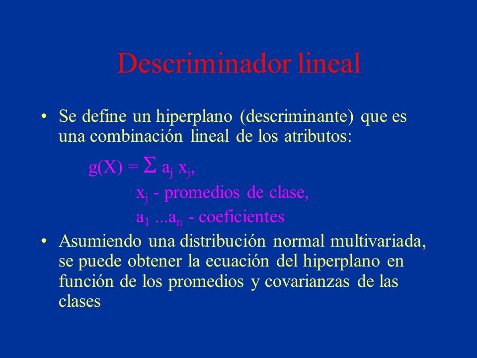 Descriminador lineal Se define un hiperplano (descriminante) que es una combinación lineal de los atributos: