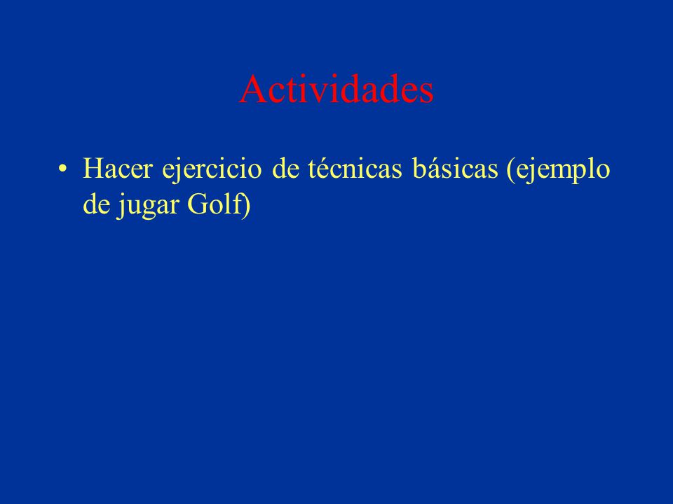 Actividades Hacer ejercicio de técnicas básicas (ejemplo de jugar Golf)