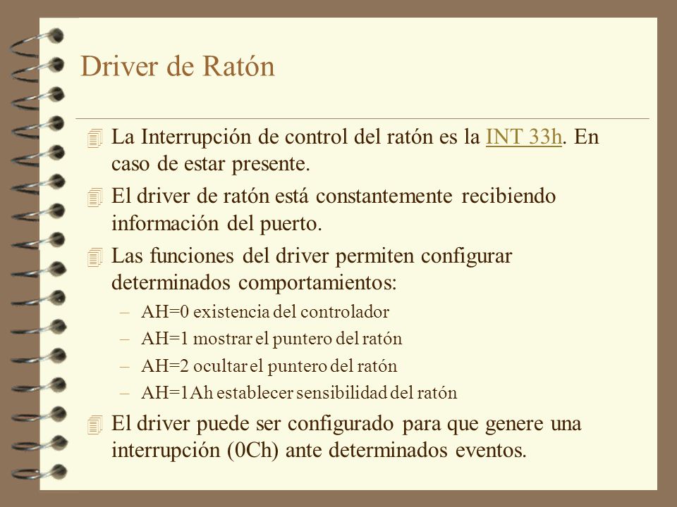 Driver de Ratón La Interrupción de control del ratón es la INT 33h. En caso de estar presente.