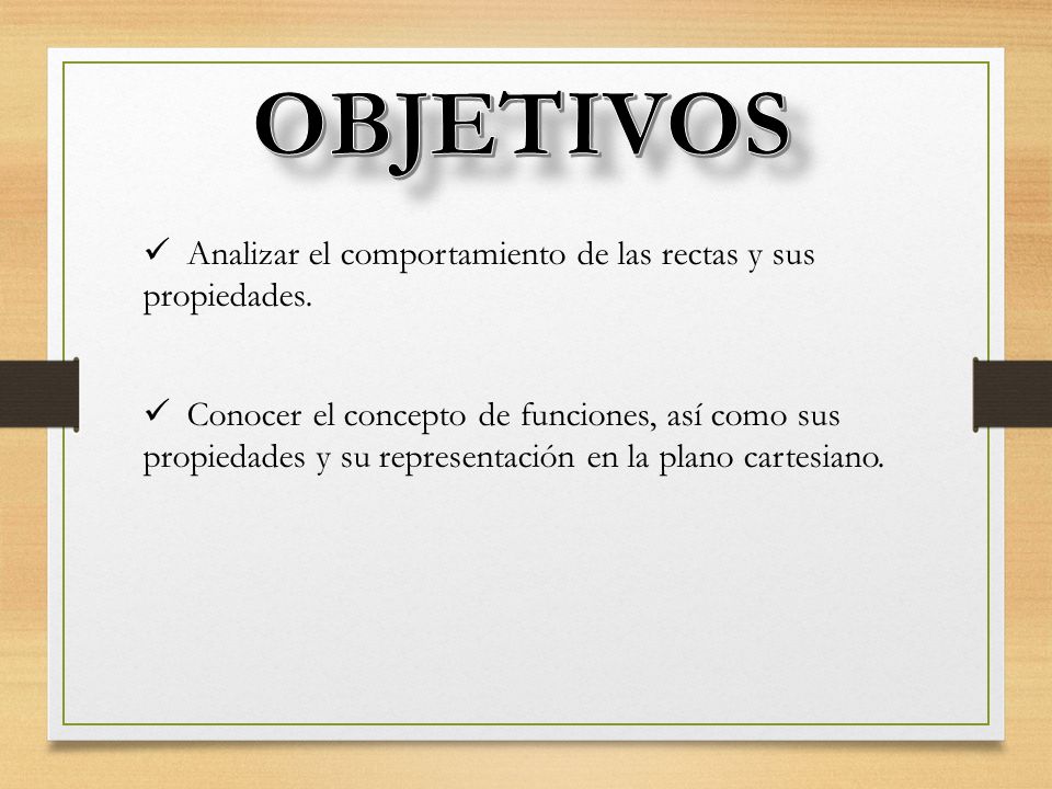 OBJETIVOS Analizar el comportamiento de las rectas y sus propiedades.