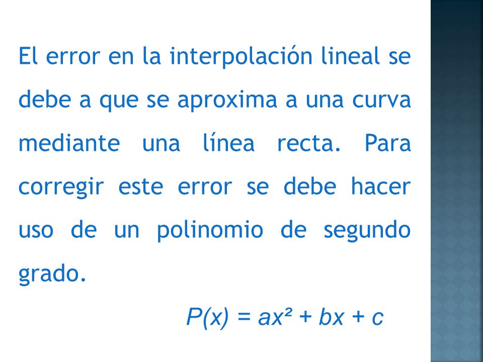 El error en la interpolación lineal se debe a que se aproxima a una curva mediante una línea recta. Para corregir este error se debe hacer uso de un polinomio de segundo grado.