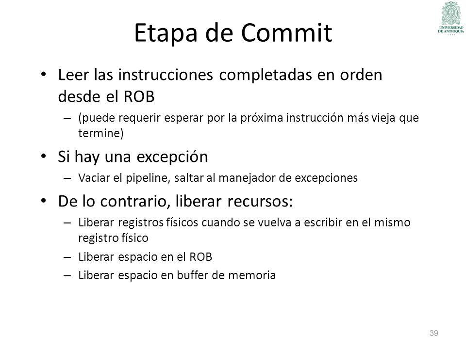 Etapa de Commit Leer las instrucciones completadas en orden desde el ROB. (puede requerir esperar por la próxima instrucción más vieja que termine)