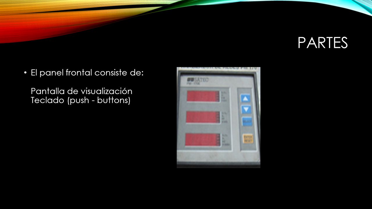 Partes El panel frontal consiste de: Pantalla de visualización Teclado (push - buttons)