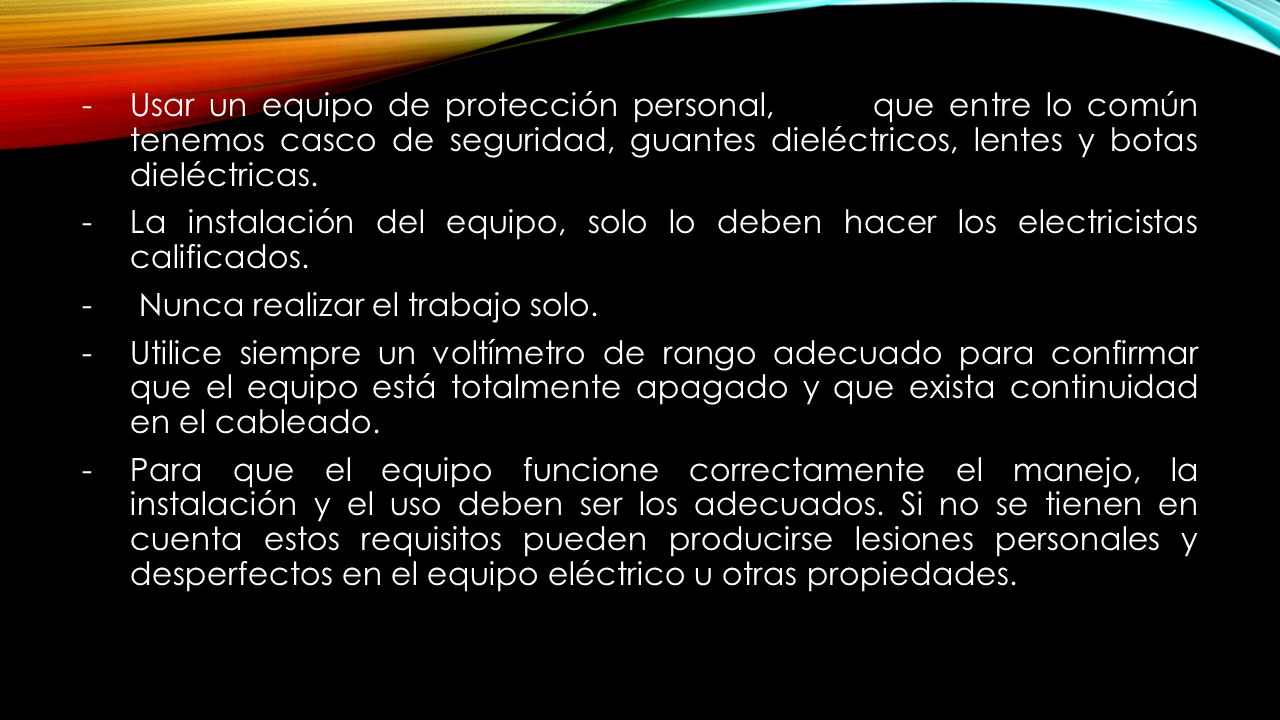 Usar un equipo de protección personal, que entre lo común tenemos casco de seguridad, guantes dieléctricos, lentes y botas dieléctricas.