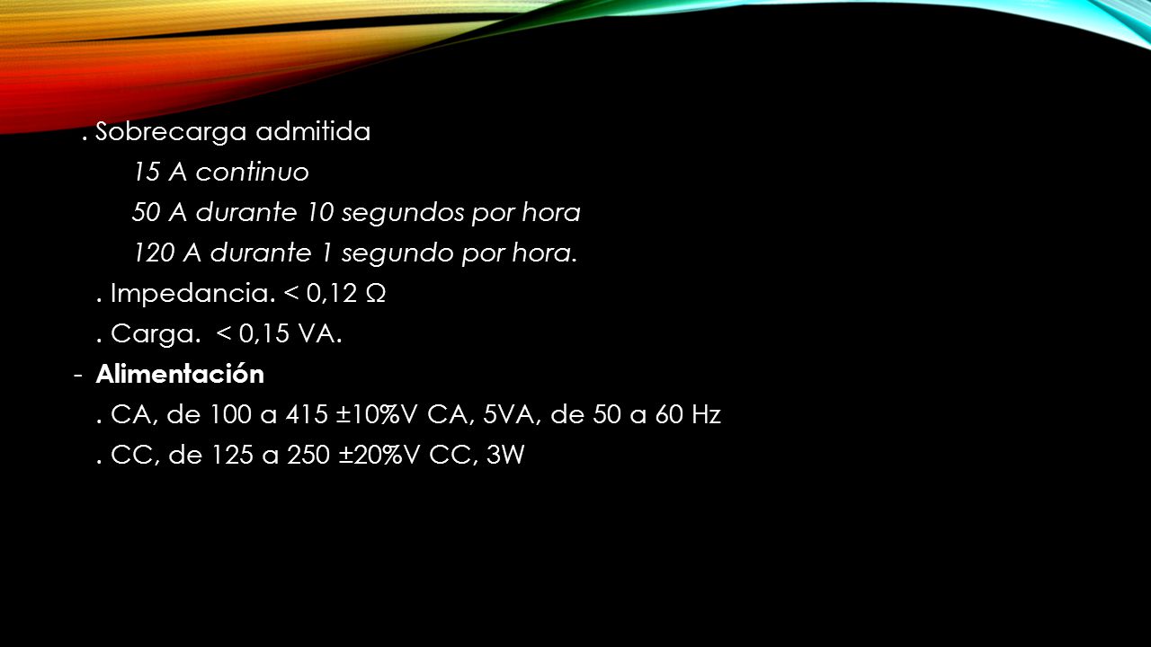 . Sobrecarga admitida 15 A continuo. 50 A durante 10 segundos por hora. 120 A durante 1 segundo por hora.