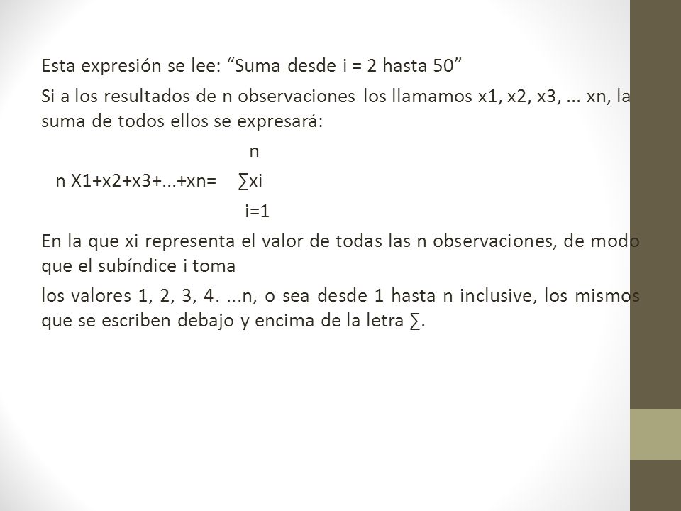 Esta expresión se lee: Suma desde i = 2 hasta 50 Si a los resultados de n observaciones los llamamos x1, x2, x3, ...