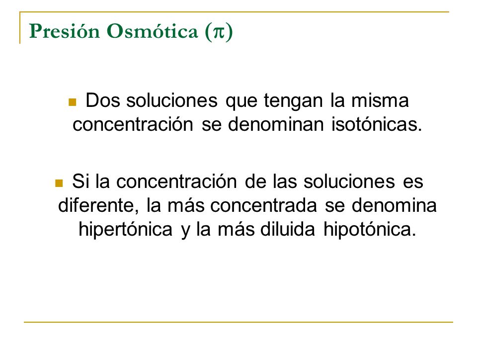Presión Osmótica (p) Dos soluciones que tengan la misma concentración se denominan isotónicas.