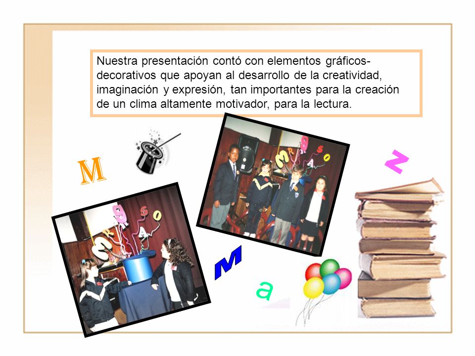 Nuestra presentación contó con elementos gráficos-decorativos que apoyan al desarrollo de la creatividad, imaginación y expresión, tan importantes para la creación de un clima altamente motivador, para la lectura.
