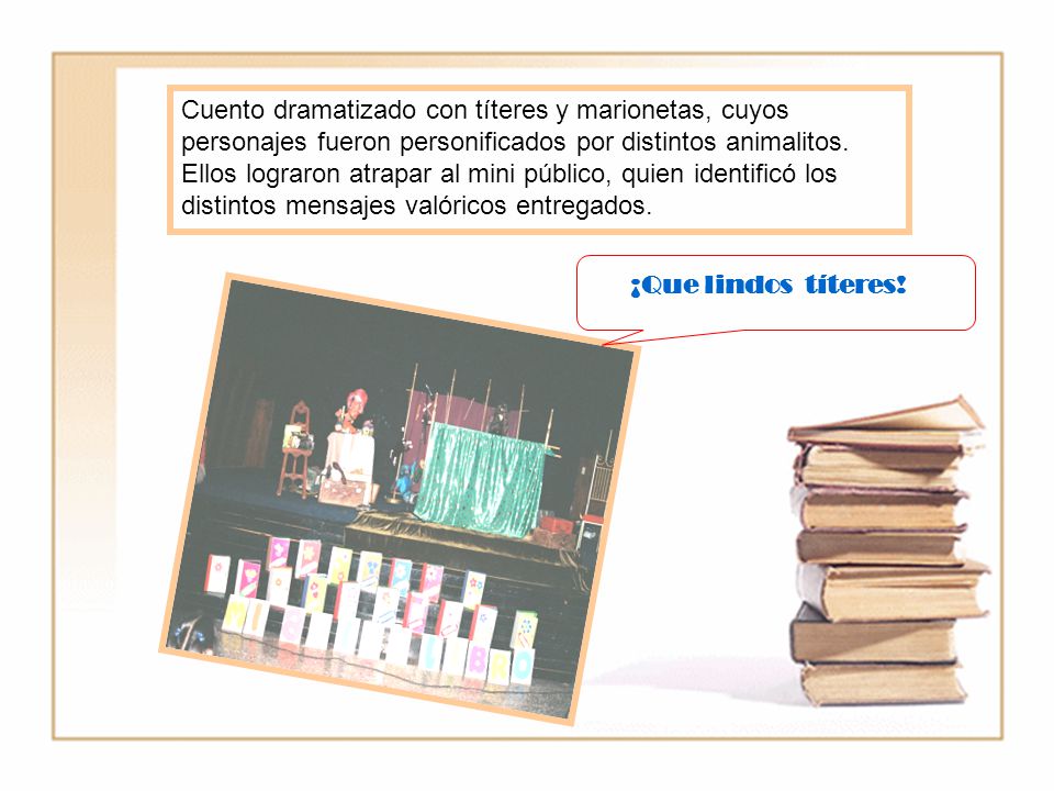 Cuento dramatizado con títeres y marionetas, cuyos personajes fueron personificados por distintos animalitos. Ellos lograron atrapar al mini público, quien identificó los distintos mensajes valóricos entregados.