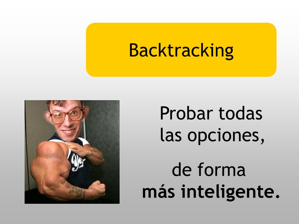 Backtracking Probar todas las opciones, de forma más inteligente.
