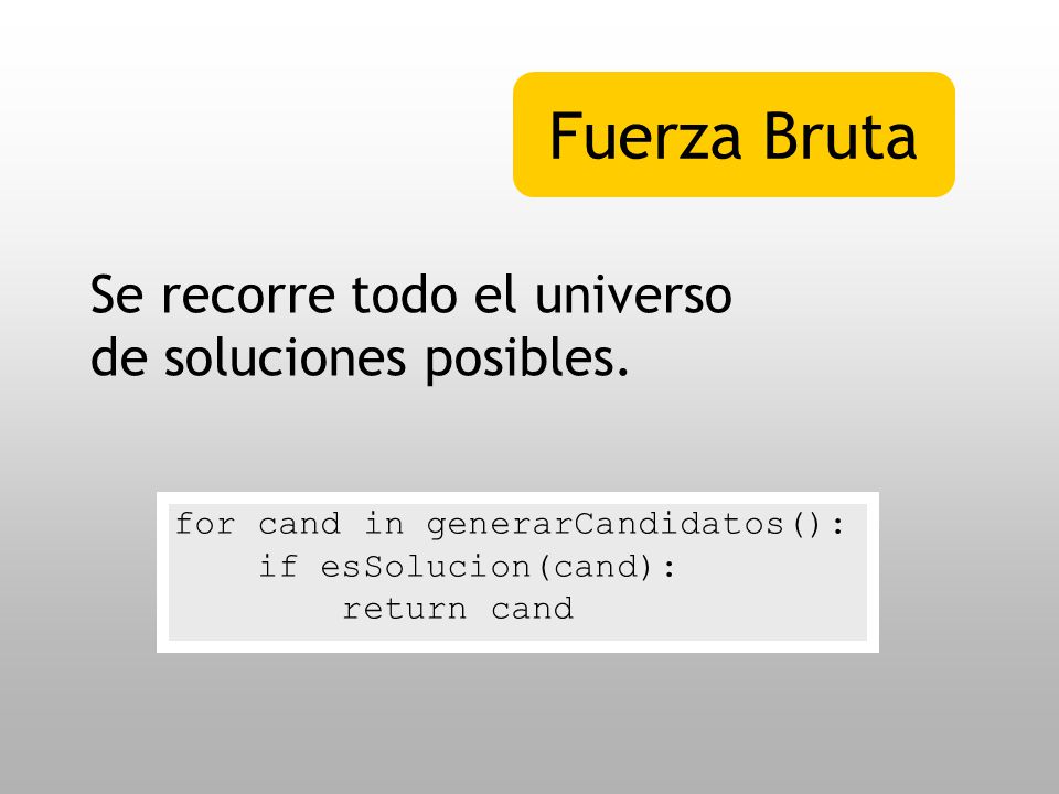 Fuerza Bruta Se recorre todo el universo de soluciones posibles.