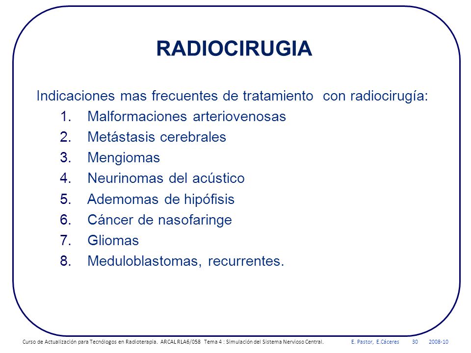 RADIOCIRUGIA Indicaciones mas frecuentes de tratamiento con radiocirugía: Malformaciones arteriovenosas.