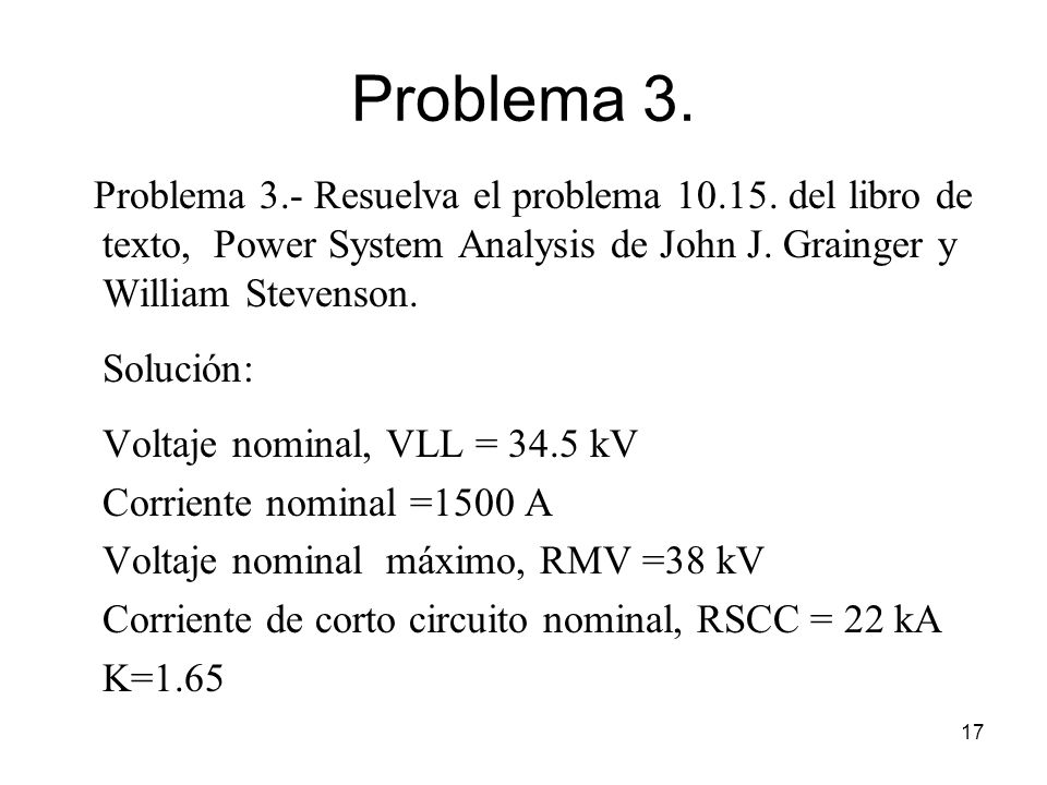 Problema 3. Problema 3.- Resuelva el problema del libro de texto, Power System Analysis de John J. Grainger y William Stevenson.
