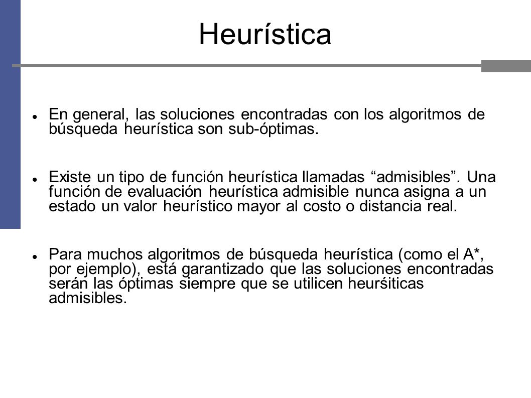 Heurística En general, las soluciones encontradas con los algoritmos de búsqueda heurística son sub-óptimas.
