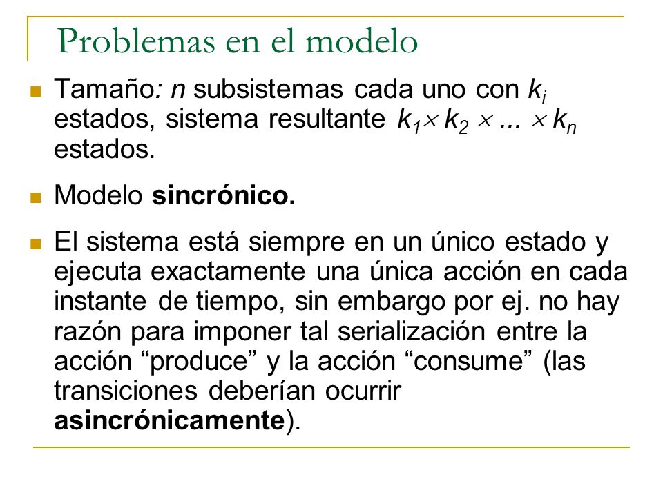 Problemas en el modelo Tamaño: n subsistemas cada uno con ki estados, sistema resultante k1 k2  ...  kn estados.