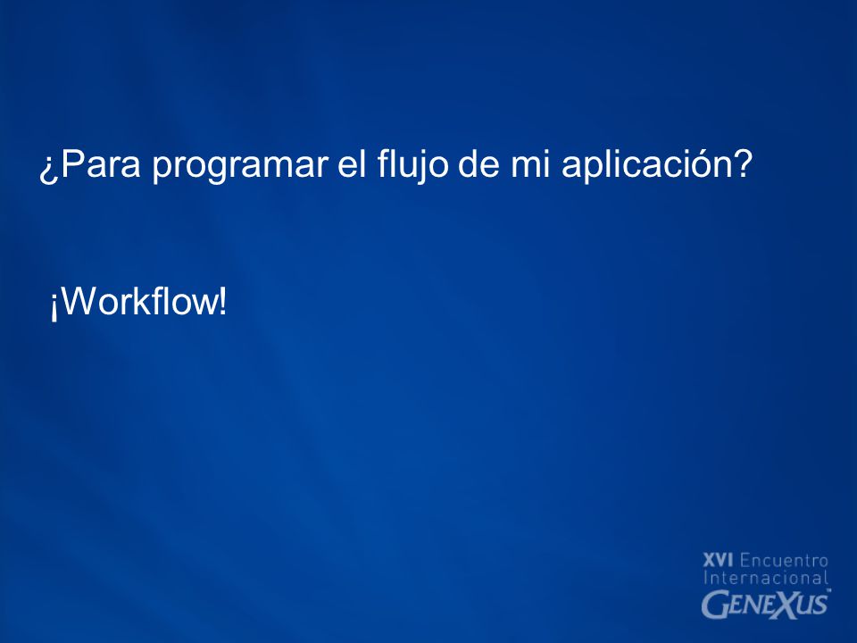 ¿Para programar el flujo de mi aplicación ¡Workflow!