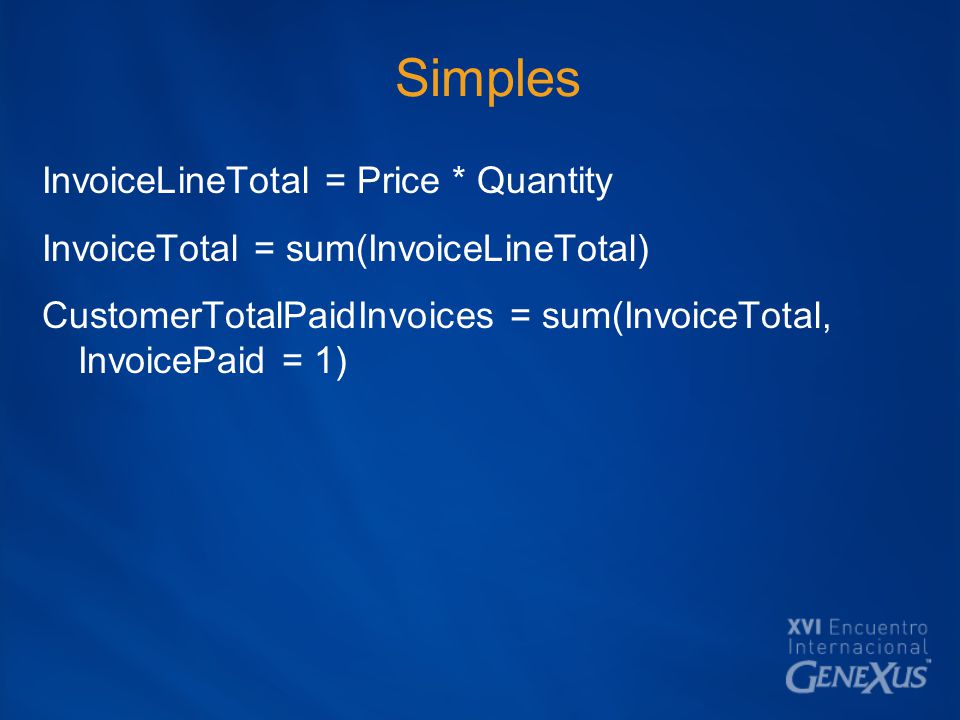 Simples InvoiceLineTotal = Price * Quantity InvoiceTotal = sum(InvoiceLineTotal) CustomerTotalPaidInvoices = sum(InvoiceTotal, InvoicePaid = 1)