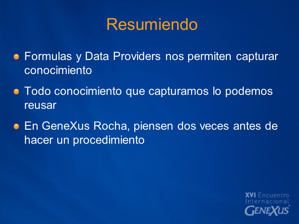 Resumiendo Formulas y Data Providers nos permiten capturar conocimiento. Todo conocimiento que capturamos lo podemos reusar.