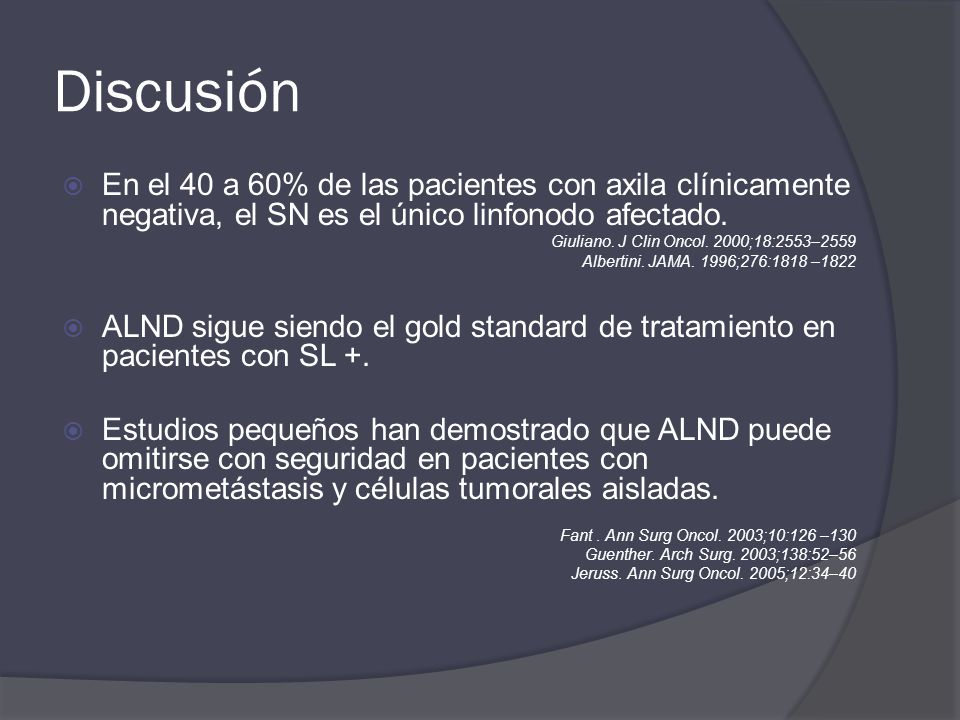 Discusión En el 40 a 60% de las pacientes con axila clínicamente negativa, el SN es el único linfonodo afectado.